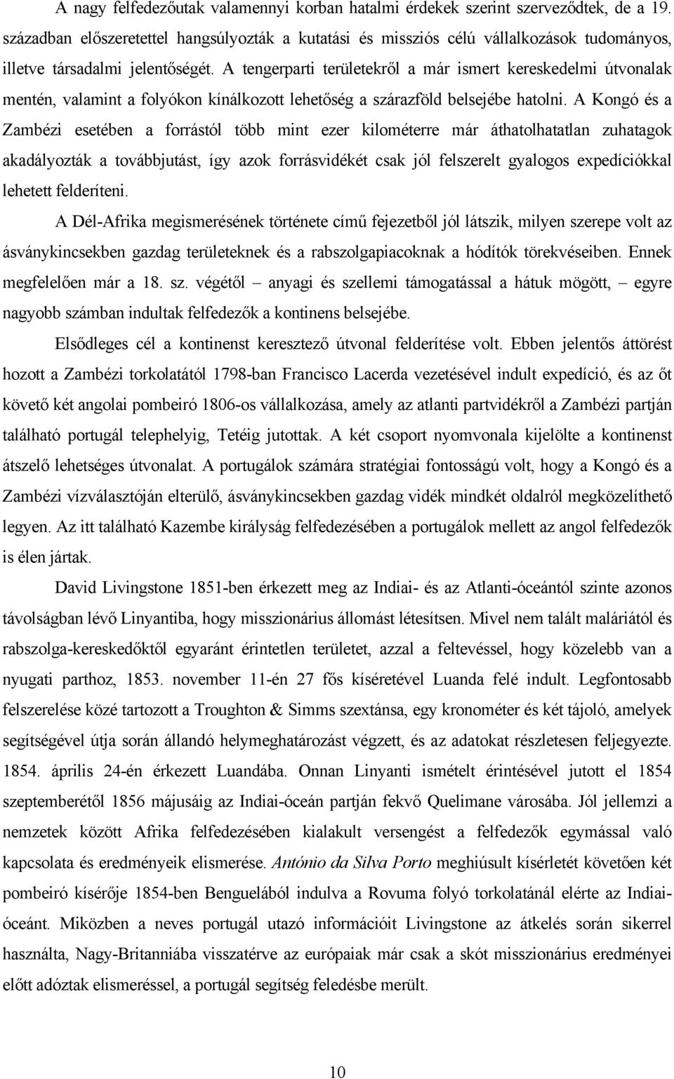 A tengerparti területekről a már ismert kereskedelmi útvonalak mentén, valamint a folyókon kínálkozott lehetőség a szárazföld belsejébe hatolni.