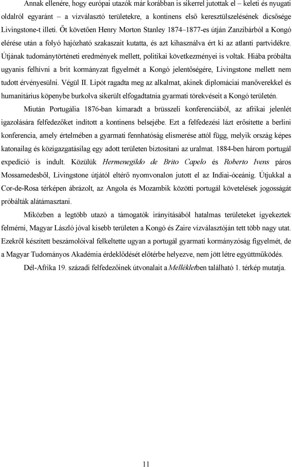 Útjának tudománytörténeti eredmények mellett, politikai következményei is voltak.