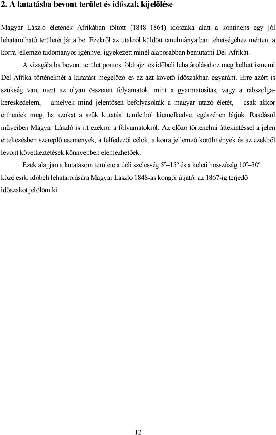 A vizsgálatba bevont terület pontos földrajzi és időbeli lehatárolásához meg kellett ismerni Dél-Afrika történelmét a kutatást megelőző és az azt követő időszakban egyaránt.