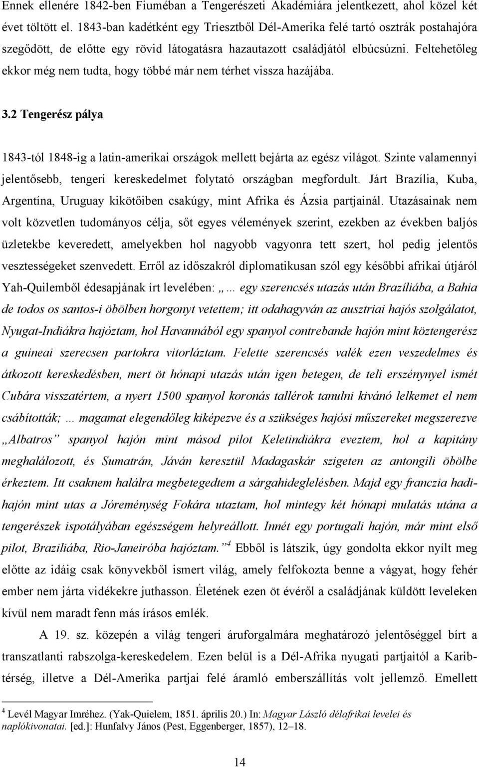 Feltehetőleg ekkor még nem tudta, hogy többé már nem térhet vissza hazájába. 3.2 Tengerész pálya 1843-tól 1848-ig a latin-amerikai országok mellett bejárta az egész világot.