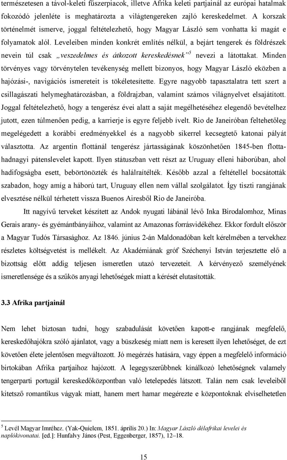 Leveleiben minden konkrét említés nélkül, a bejárt tengerek és földrészek nevein túl csak veszedelmes és átkozott kereskedésnek 5 nevezi a látottakat.