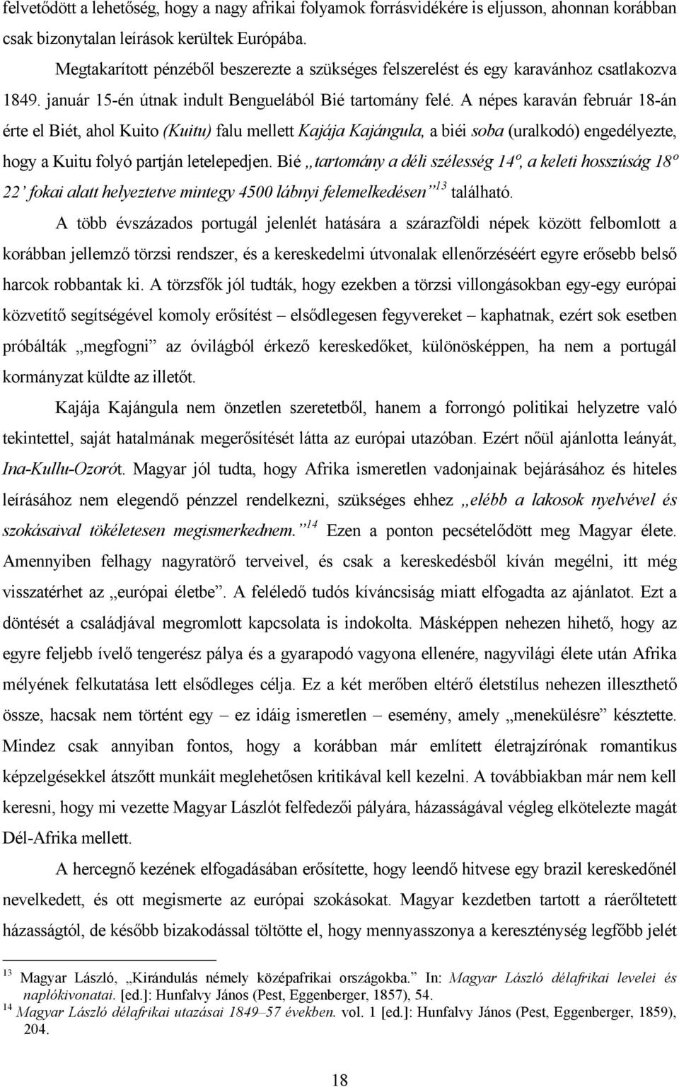 A népes karaván február 18-án érte el Biét, ahol Kuito (Kuitu) falu mellett Kajája Kajángula, a biéi soba (uralkodó) engedélyezte, hogy a Kuitu folyó partján letelepedjen.