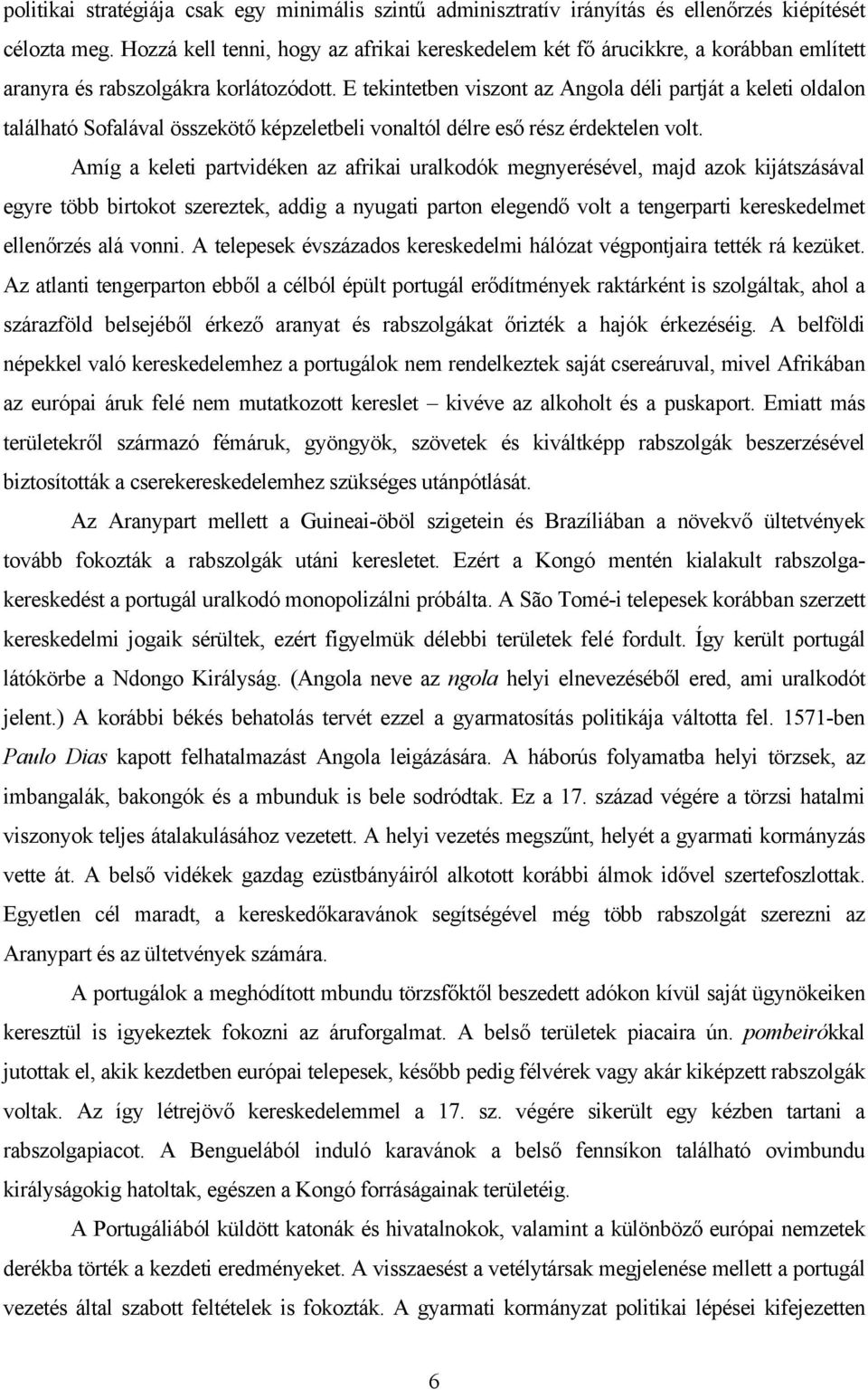 E tekintetben viszont az Angola déli partját a keleti oldalon található Sofalával összekötő képzeletbeli vonaltól délre eső rész érdektelen volt.