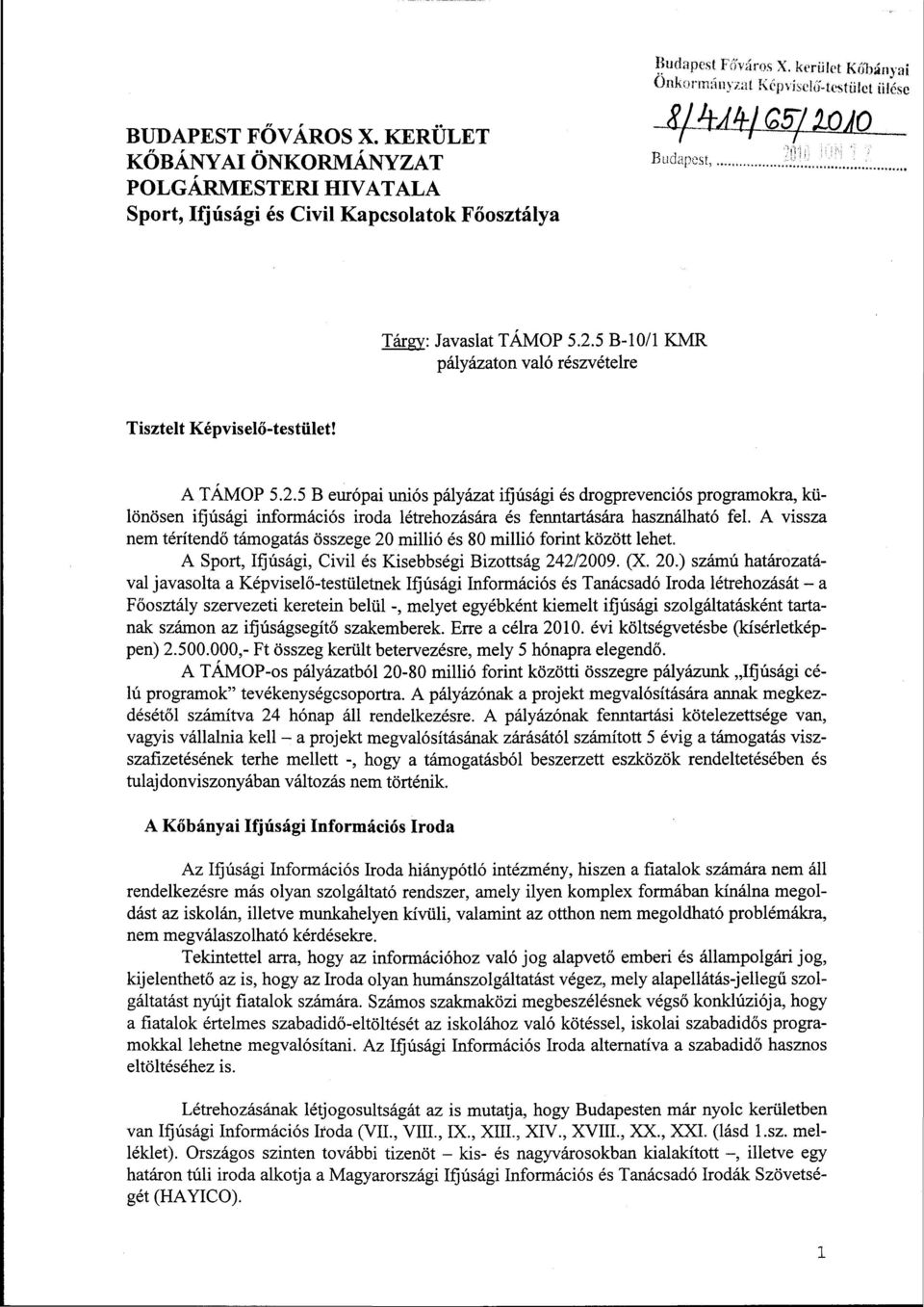 10 Tárgy: Javaslat TÁMOP 5.2.5 B-10/1 KMR pályázaton való részvételre Tisztelt Képviselő-testület! A TÁMOP 5.2.5 B európai uniós pályázat ifjúsági és drogprevenciós programokra, különösen ifjúsági információs iroda létrehozására és fenntartására használható fel.