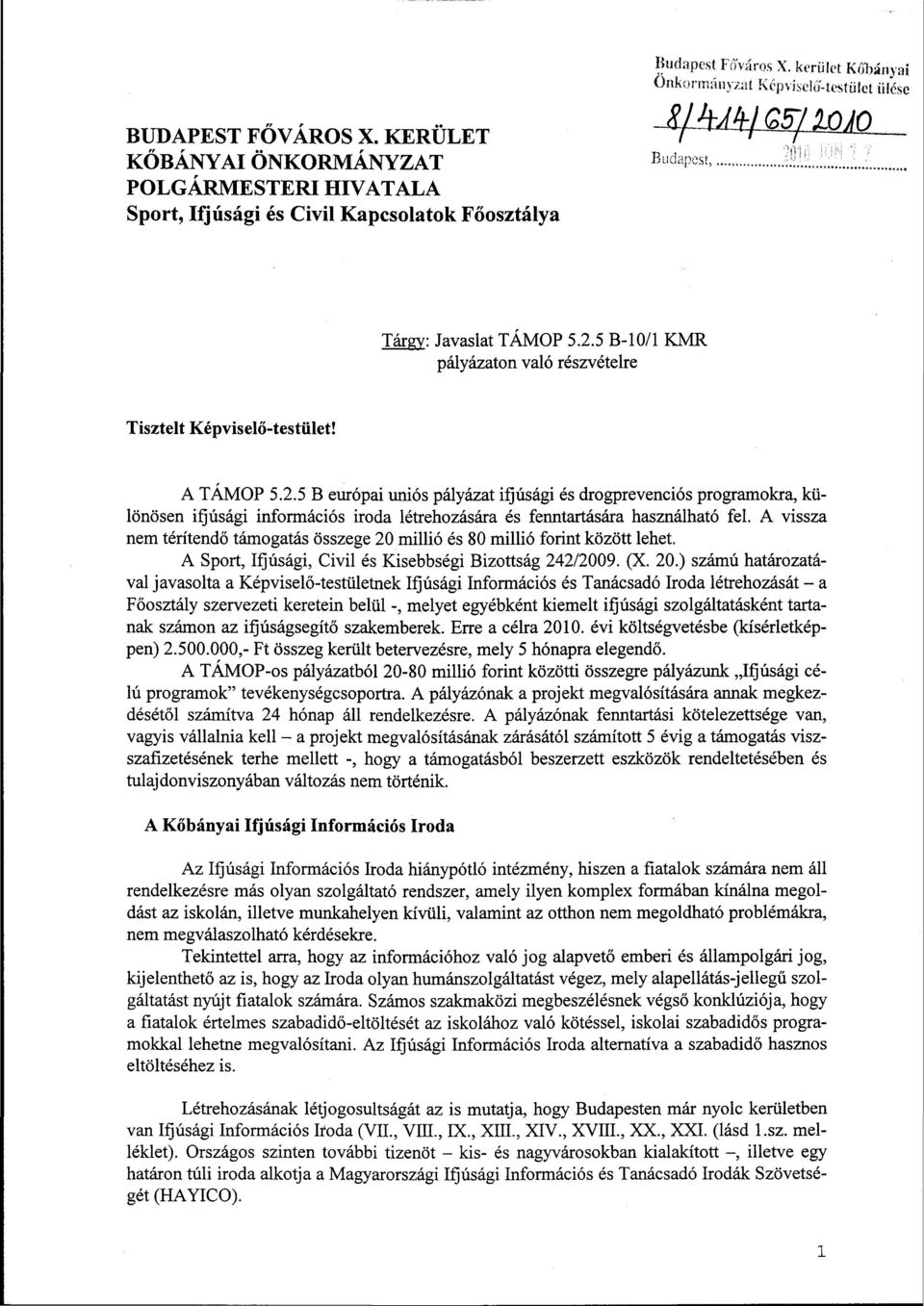 10 Tárgy: Javaslat TÁMOP 5.2.5 B-10/1 KMR pályázaton való részvételre Tisztelt Képviselő-testület! A TÁMOP 5.2.5 B európai uniós pályázat ifjúsági és drogprevenciós programokra, különösen ifjúsági információs iroda létrehozására és fenntartására használható fel.