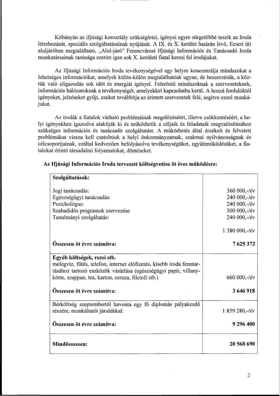 Az Ifjúsági Információs tevékenységével egy helyre koncentrálja mindazokat a lehetséges információkat, amelyek külön-külön megtalálhatóak ugyan, de beszerzésük, a köztük való eligazodás sok időt és