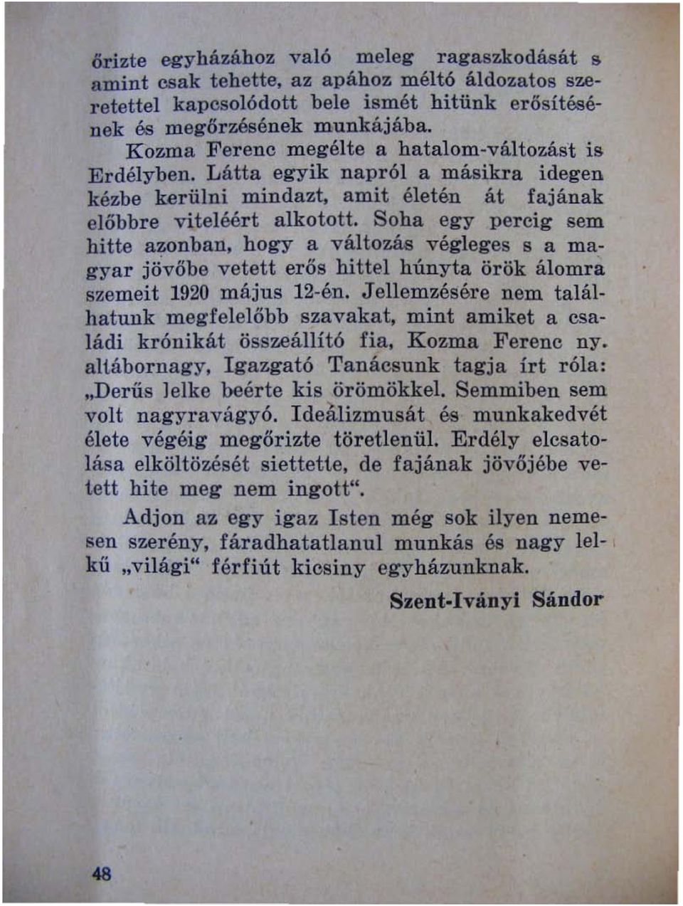 . Soha egy percig sem hitte azonban, hogy a változás végleges s a magyar jövőbe vetett erős hittel húnyta örök álomra szemeit 1920 május 12-én.