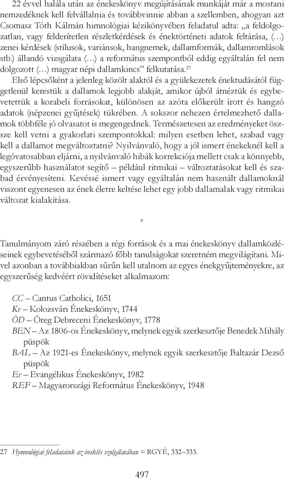 ) állandó vizsgálata ( ) a református szempontból eddig egyáltalán fel nem dolgozott ( ) magyar népi dallamkincs felkutatása.