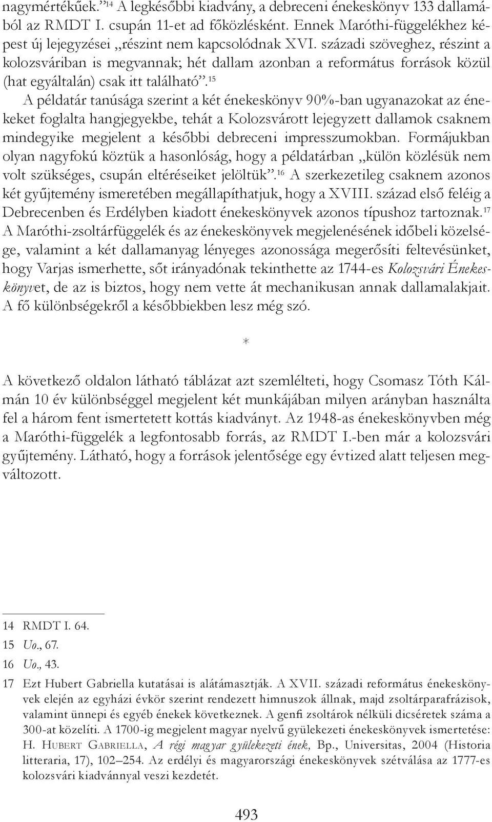 15 A példatár tanúsága szerint a két énekeskönyv 90%-ban ugyanazokat az énekeket foglalta hangjegyekbe, tehát a Kolozsvárott lejegyzett dallamok csaknem mindegyike megjelent a későbbi debreceni