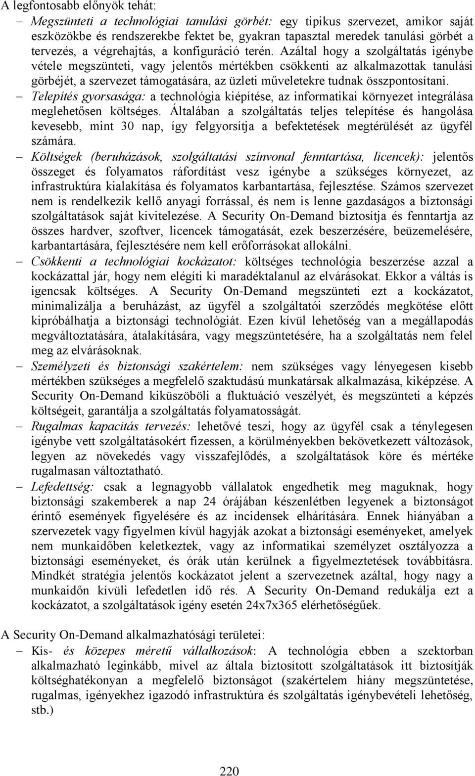 Azáltal hogy a szolgáltatás igénybe vétele megszünteti, vagy jelentős mértékben csökkenti az alkalmazottak tanulási görbéjét, a szervezet támogatására, az üzleti műveletekre tudnak összpontosítani.