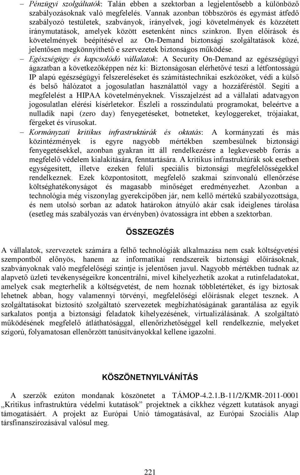 Ilyen előírások és követelmények beépítésével az On-Demand biztonsági szolgáltatások közé, jelentősen megkönnyíthető e szervezetek biztonságos működése.