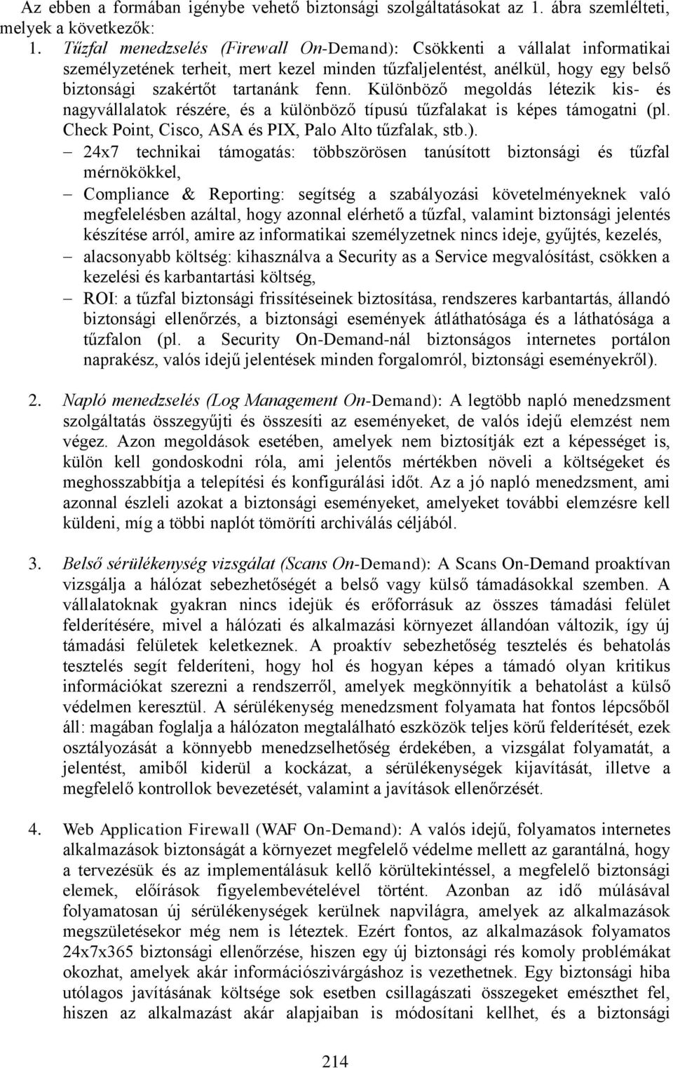 Különböző megoldás létezik kis- és nagyvállalatok részére, és a különböző típusú tűzfalakat is képes támogatni (pl. Check Point, Cisco, ASA és PIX, Palo Alto tűzfalak, stb.).