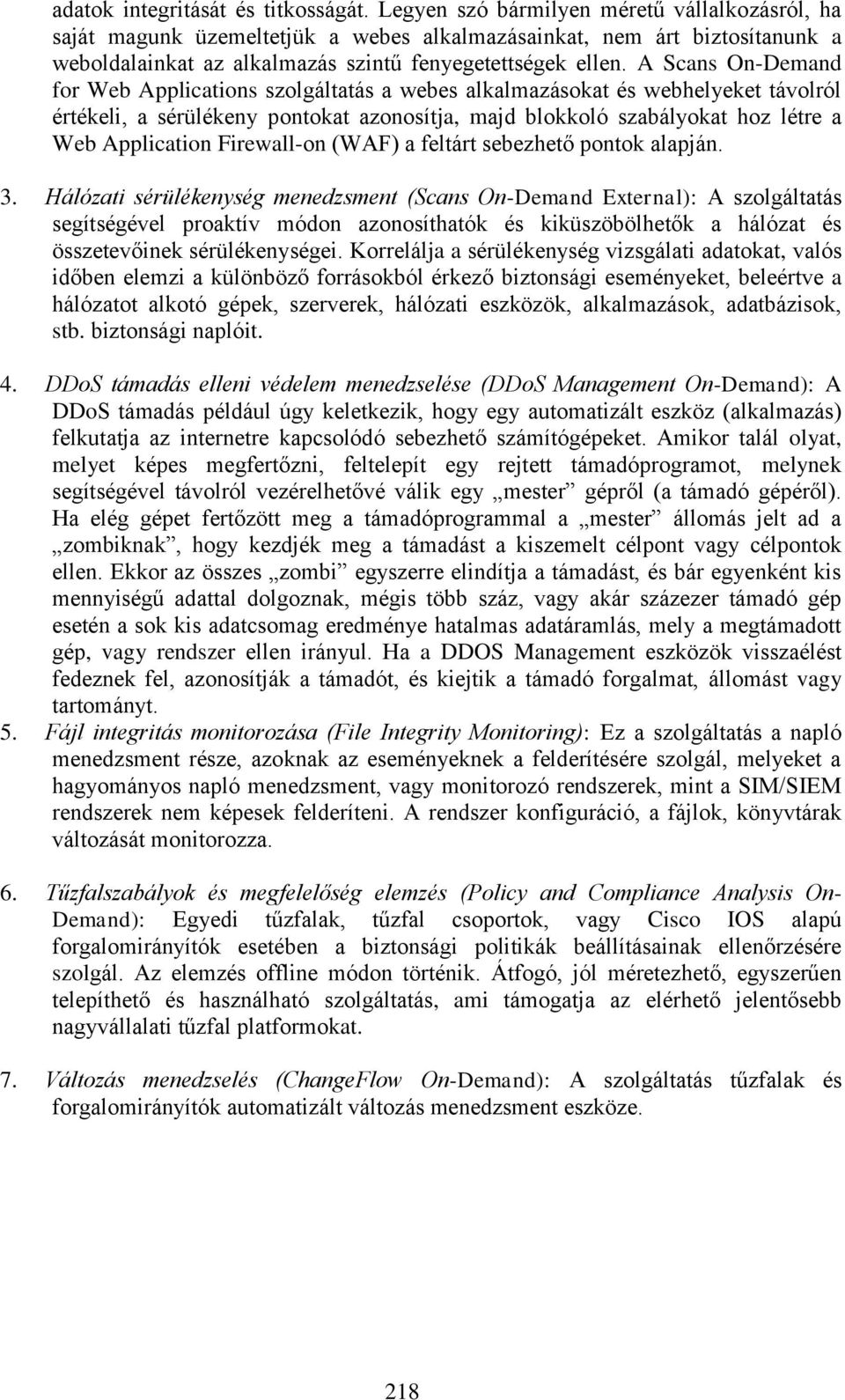 A Scans On-Demand for Web Applications szolgáltatás a webes alkalmazásokat és webhelyeket távolról értékeli, a sérülékeny pontokat azonosítja, majd blokkoló szabályokat hoz létre a Web Application