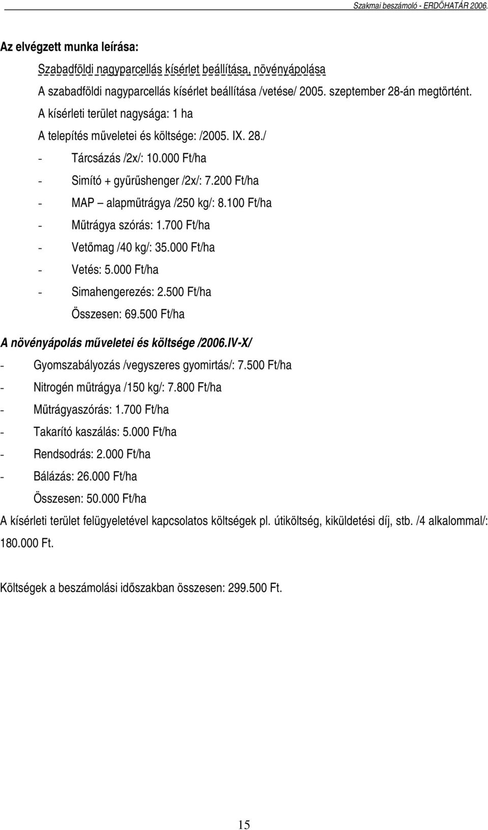 100 Ft/ha - Mőtrágya szórás: 1.700 Ft/ha - Vetımag /40 kg/: 35.000 Ft/ha - Vetés: 5.000 Ft/ha - Simahengerezés: 2.500 Ft/ha Összesen: 69.500 Ft/ha A növényápolás mőveletei és költsége /2006.