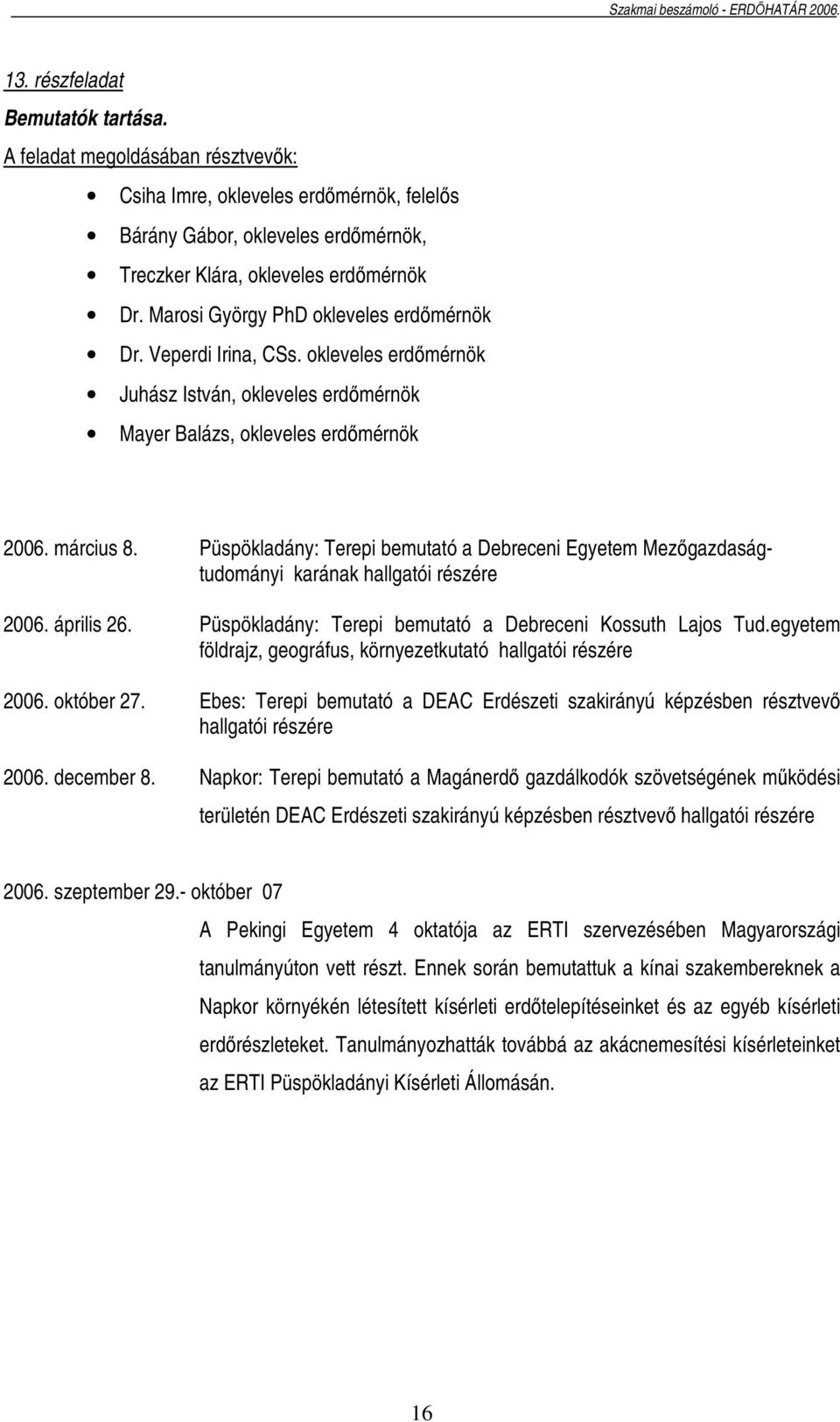 Püspökladány: Terepi bemutató a Debreceni Egyetem Mezıgazdaságtudományi karának hallgatói részére 2006. április 26. Püspökladány: Terepi bemutató a Debreceni Kossuth Lajos Tud.