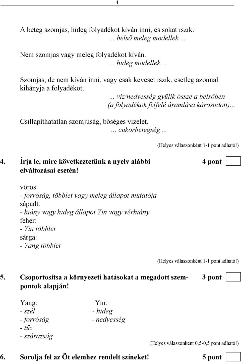 .. Csillapíthatatlan szomjúság, bőséges vizelet.... cukorbetegség... 4. Írja le, mire következtetünk a nyelv alábbi 4 pont elváltozásai esetén!