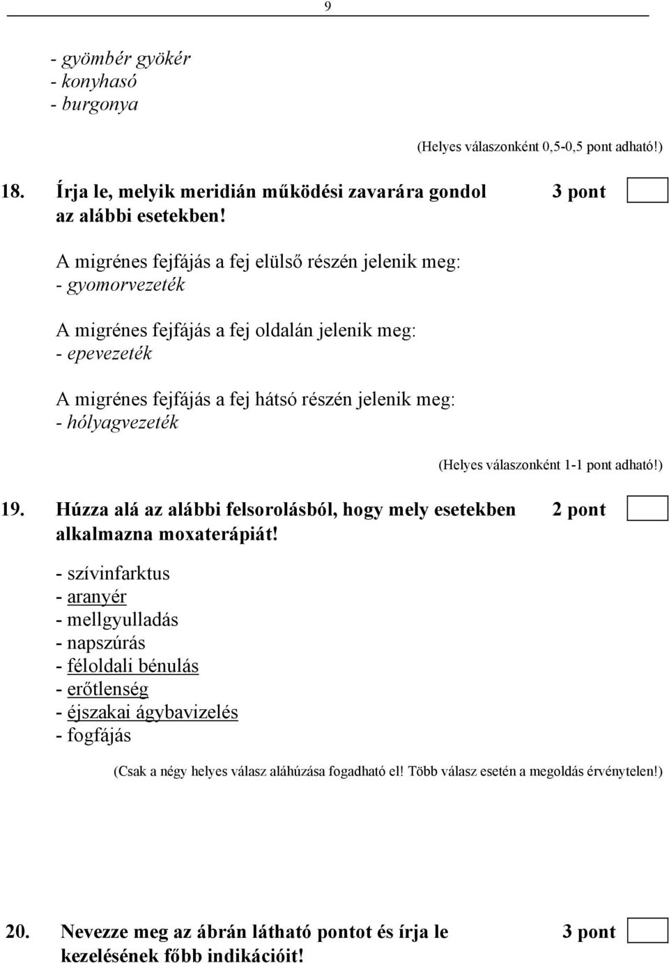 meg: - hólyagvezeték 19. Húzza alá az alábbi felsorolásból, hogy mely esetekben 2 pont alkalmazna moxaterápiát!