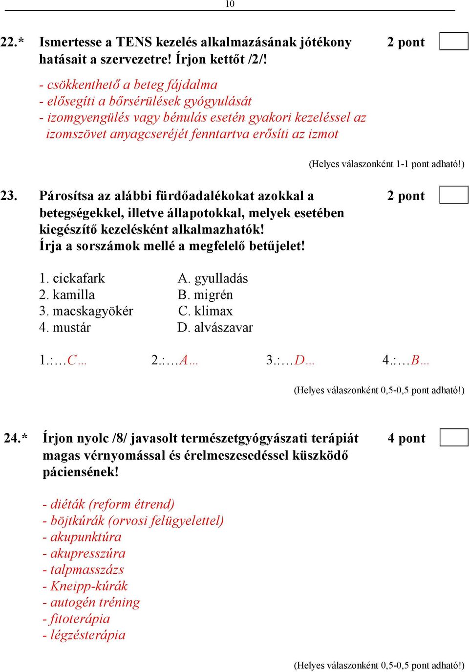Párosítsa az alábbi fürdıadalékokat azokkal a 2 pont betegségekkel, illetve állapotokkal, melyek esetében kiegészítı kezelésként alkalmazhatók! Írja a sorszámok mellé a megfelelı betőjelet! 1.