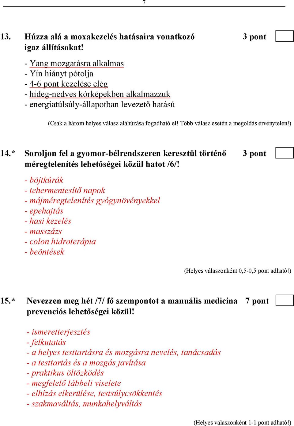 fogadható el! Több válasz esetén a megoldás érvénytelen!) 14.* Soroljon fel a gyomor-bélrendszeren keresztül történı 3 pont méregtelenítés lehetıségei közül hatot /6/!