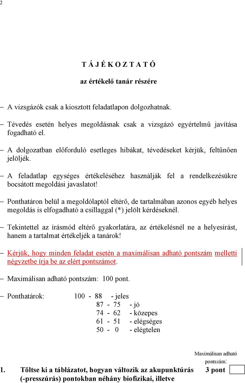 Ponthatáron belül a megoldólaptól eltérő, de tartalmában azonos egyéb helyes megoldás is elfogadható a csillaggal (*) jelölt kérdéseknél.