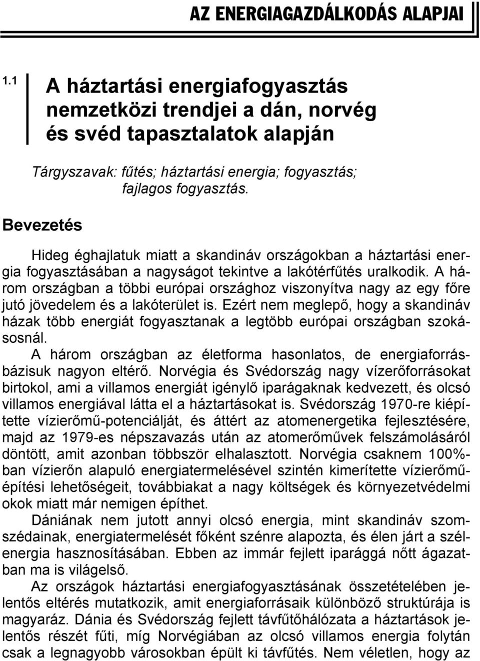 Bevezetés Hideg éghajlatuk miatt a skandináv országokban a háztartási energia fogyasztásában a nagyságot tekintve a lakótérfűtés uralkodik.