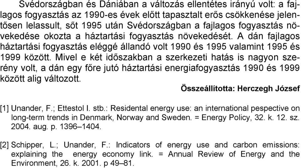 Mivel e két időszakban a szerkezeti hatás is nagyon szerény volt, a dán egy főre jutó háztartási energiafogyasztás 1990 és 1999 között alig változott. Összeállította: Herczegh József [1] Unander, F.