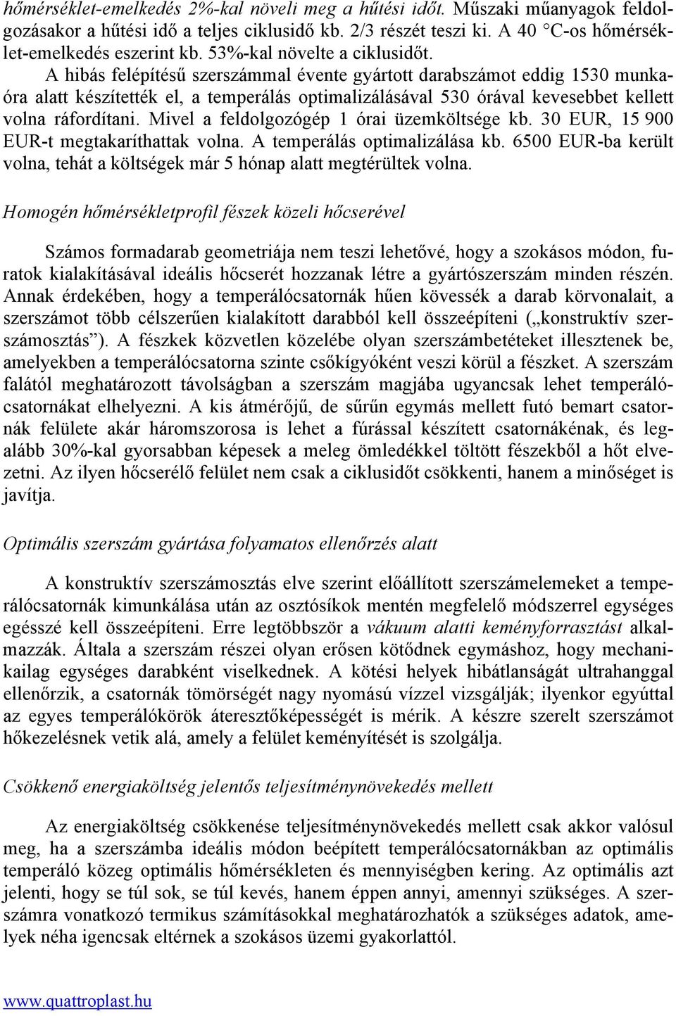 A hibás felépítésű szerszámmal évente gyártott darabszámot eddig 1530 munkaóra alatt készítették el, a temperálás optimalizálásával 530 órával kevesebbet kellett volna ráfordítani.