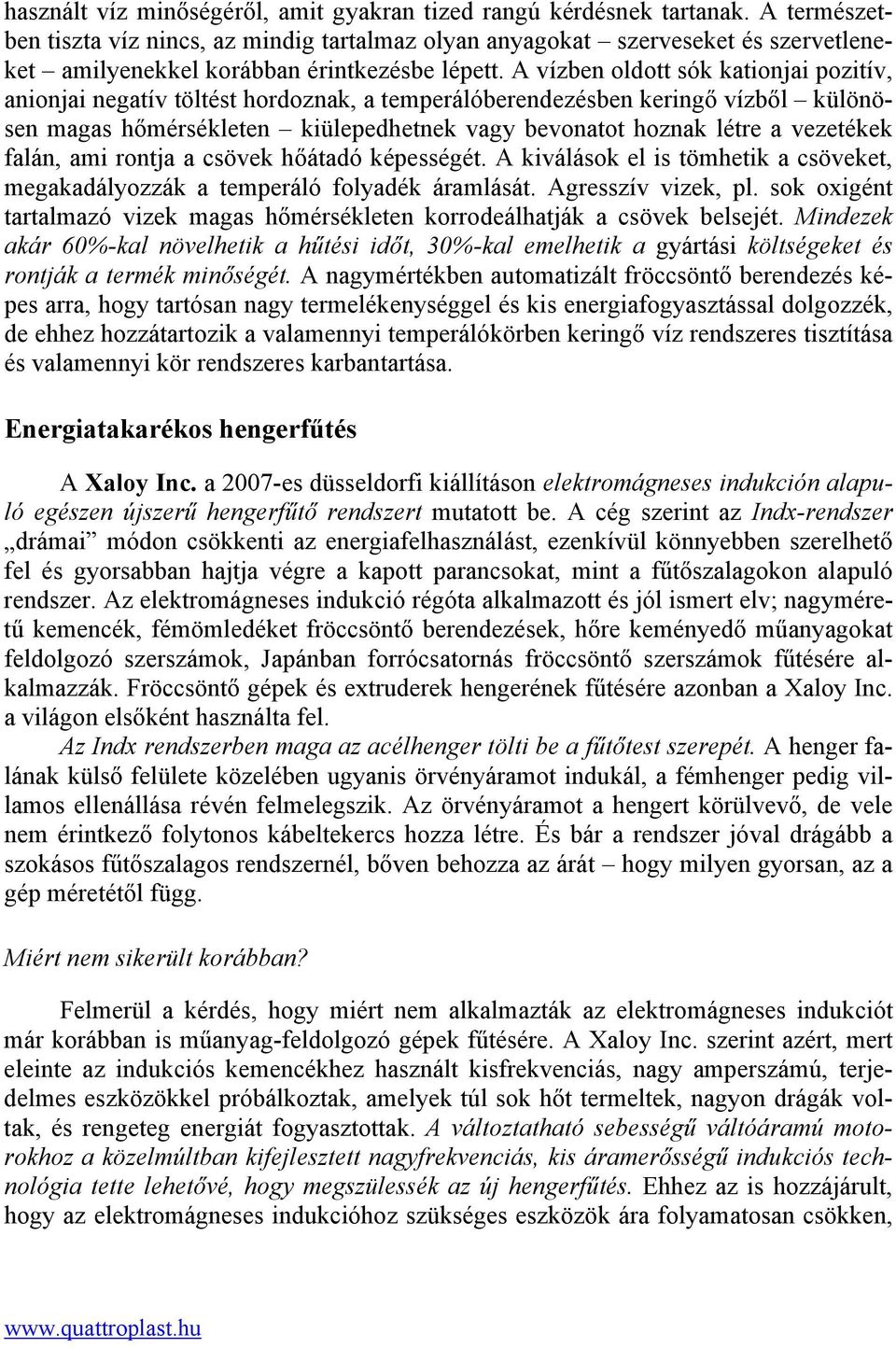 A vízben oldott sók kationjai pozitív, anionjai negatív töltést hordoznak, a temperálóberendezésben keringő vízből különösen magas hőmérsékleten kiülepedhetnek vagy bevonatot hoznak létre a vezetékek