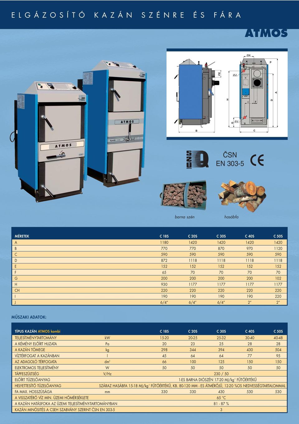 30S C 40S C 50S TELJESÍTMÉNYTARTOMÁNY kw 15-20 20-25 25-32 30-40 40-48 A KÉMÉNY ELŐÍRT HUZATA Pa 20 23 25 28 28 A KAZÁN TÖMEGE kg 298 344 394 430 504 VÍZTÉRFOGAT A KAZÁNBAN l 45 64 64 77 95 AZ