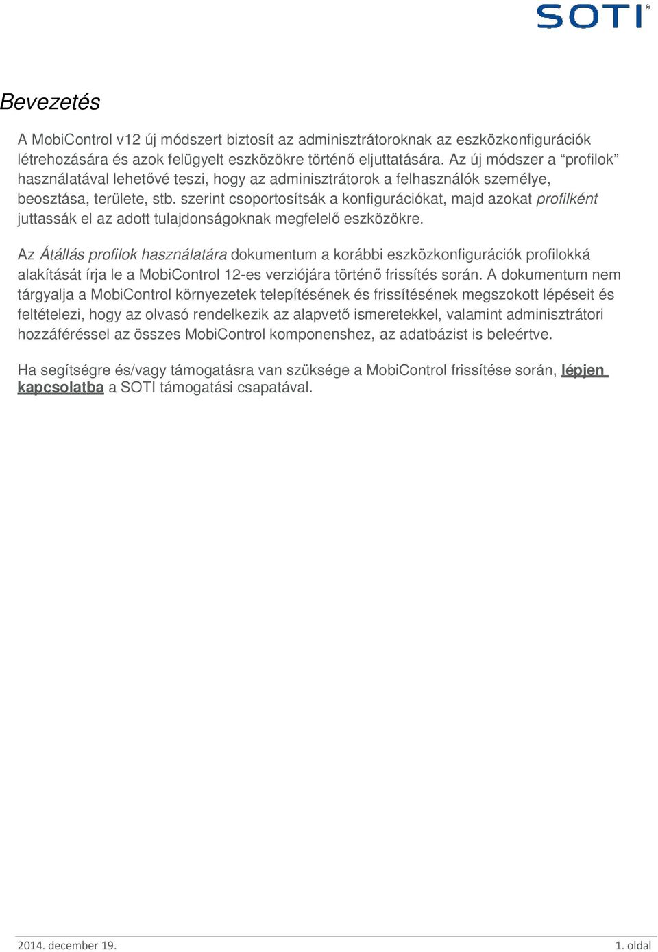szerint csoportosítsák a konfigurációkat, majd azokat profilként juttassák el az adott tulajdonságoknak megfelelı eszközökre.