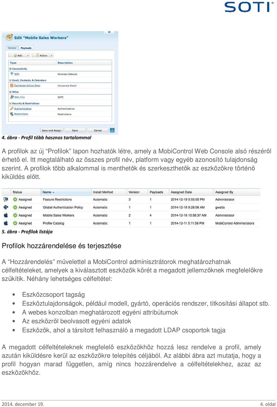 ábra - Profilok listája Profilok hozzárendelése és terjesztése A Hozzárendelés mővelettel a MobiControl adminisztrátorok meghatározhatnak célfeltételeket, amelyek a kiválasztott eszközök körét a