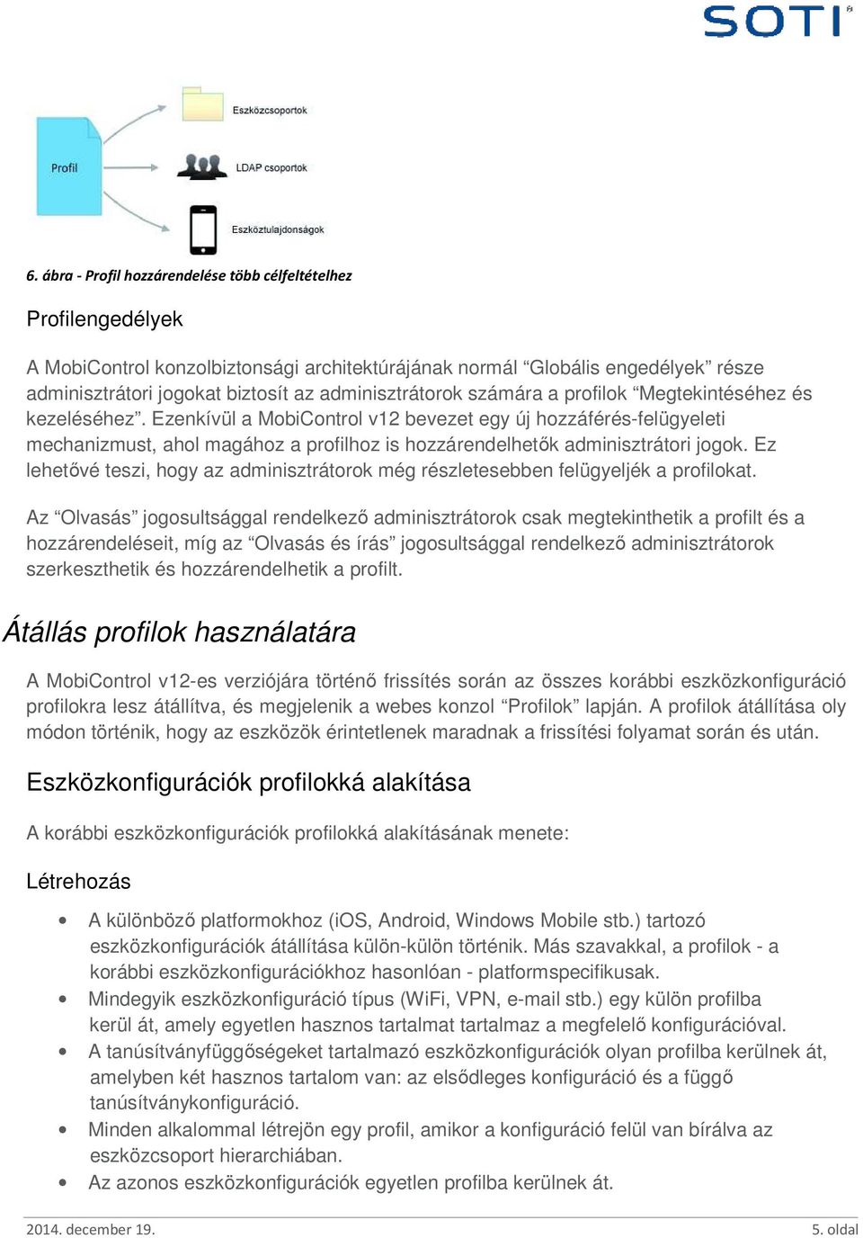 Ezenkívül a MobiControl v12 bevezet egy új hozzáférés-felügyeleti mechanizmust, ahol magához a profilhoz is hozzárendelhetık adminisztrátori jogok.