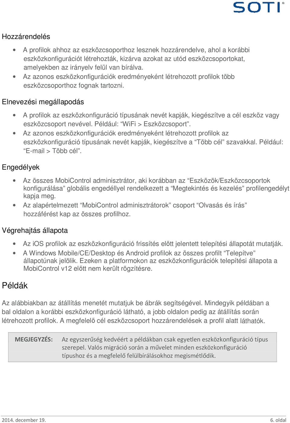 Elnevezési megállapodás A profilok az eszközkonfiguráció típusának nevét kapják, kiegészítve a cél eszköz vagy eszközcsoport nevével. Például: WiFi > Eszközcsoport.