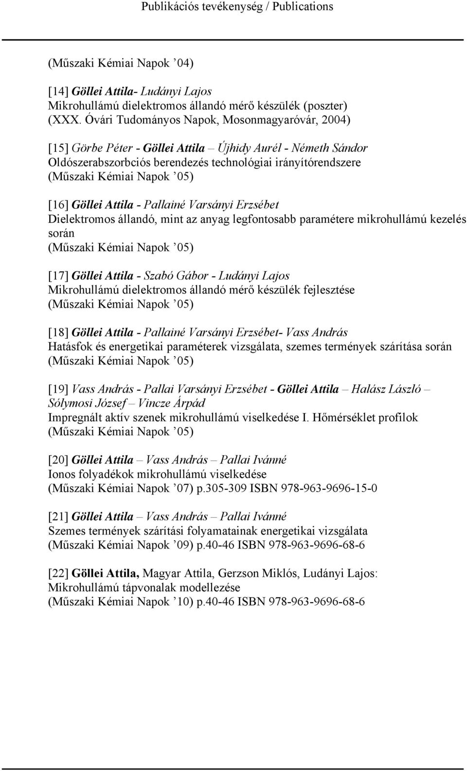 [16] Göllei Attila - Pallainé Varsányi Erzsébet Dielektromos állandó, mint az anyag legfontosabb paramétere mikrohullámú kezelés során (Műszaki Kémiai Napok 05) [17] Göllei Attila - Szabó Gábor -