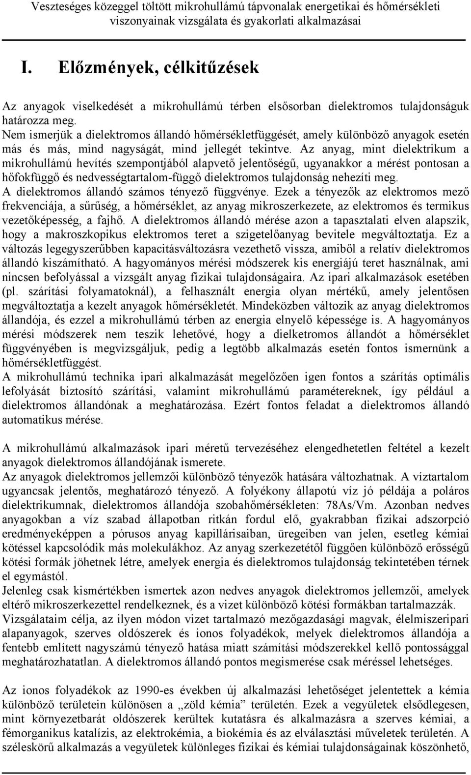 Az anyag, mint dielektrikum a mikrohullámú hevítés szempontjából alapvető jelentőségű, ugyanakkor a mérést pontosan a hőfokfüggő és nedvességtartalom-függő dielektromos tulajdonság nehezíti meg.