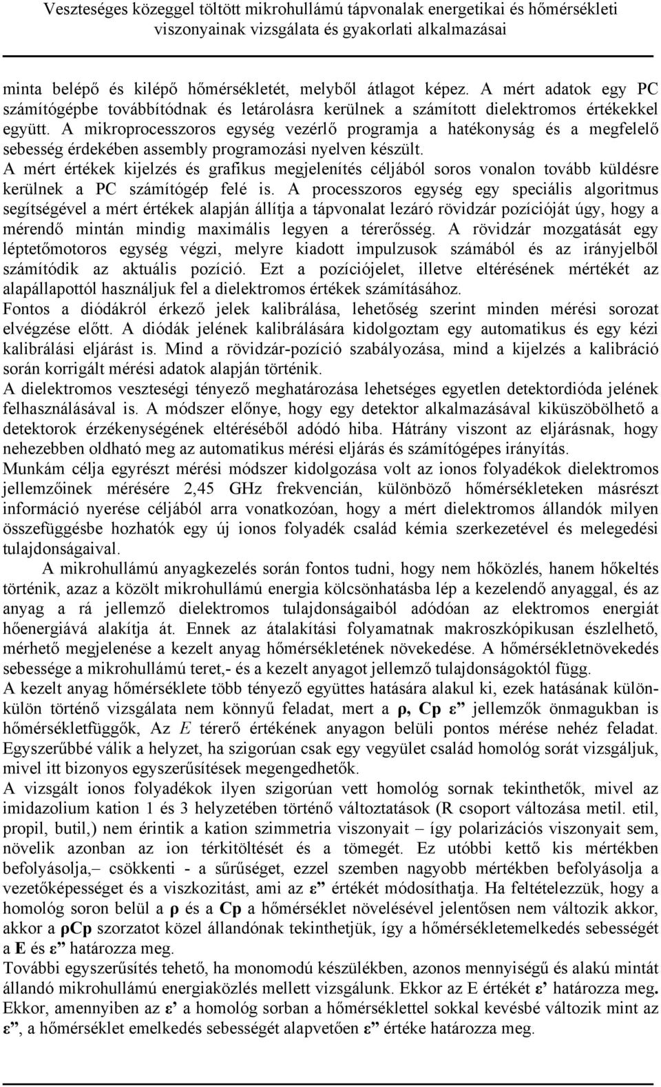 A mért értékek kijelzés és grafikus megjelenítés céljából soros vonalon tovább küldésre kerülnek a PC számítógép felé is.