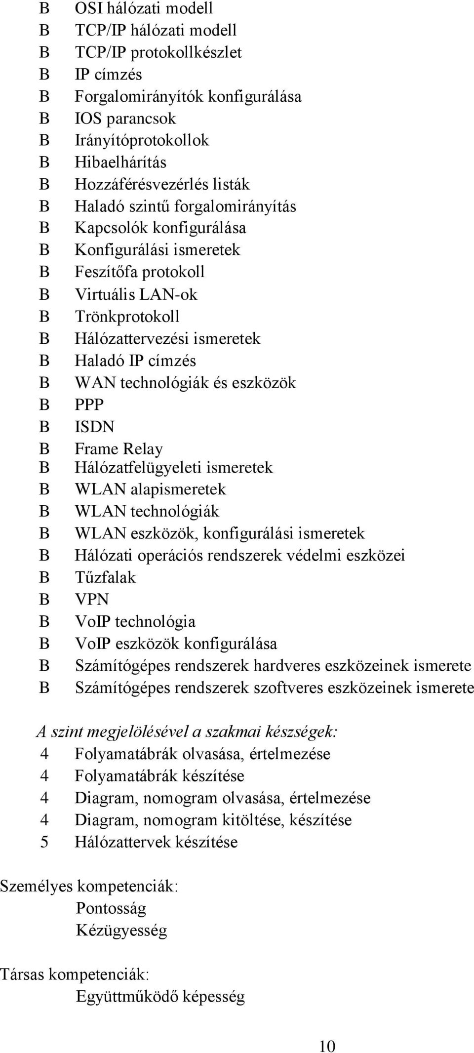 Hálózattervezési ismeretek Haladó IP címzés WAN technológiák és eszközök PPP ISDN Frame Relay Hálózatfelügyeleti ismeretek WLAN alapismeretek WLAN technológiák WLAN eszközök, konfigurálási ismeretek