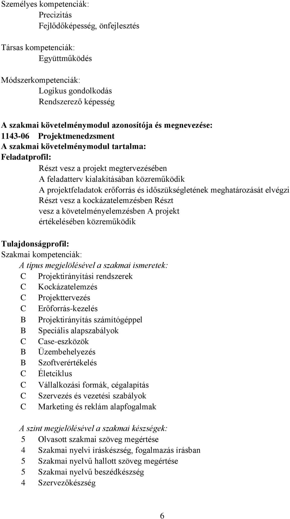 projektfeladatok erőforrás és időszükségletének meghatározását elvégzi Részt vesz a kockázatelemzésben Részt vesz a követelményelemzésben A projekt értékelésében közreműködik Tulajdonságprofil: