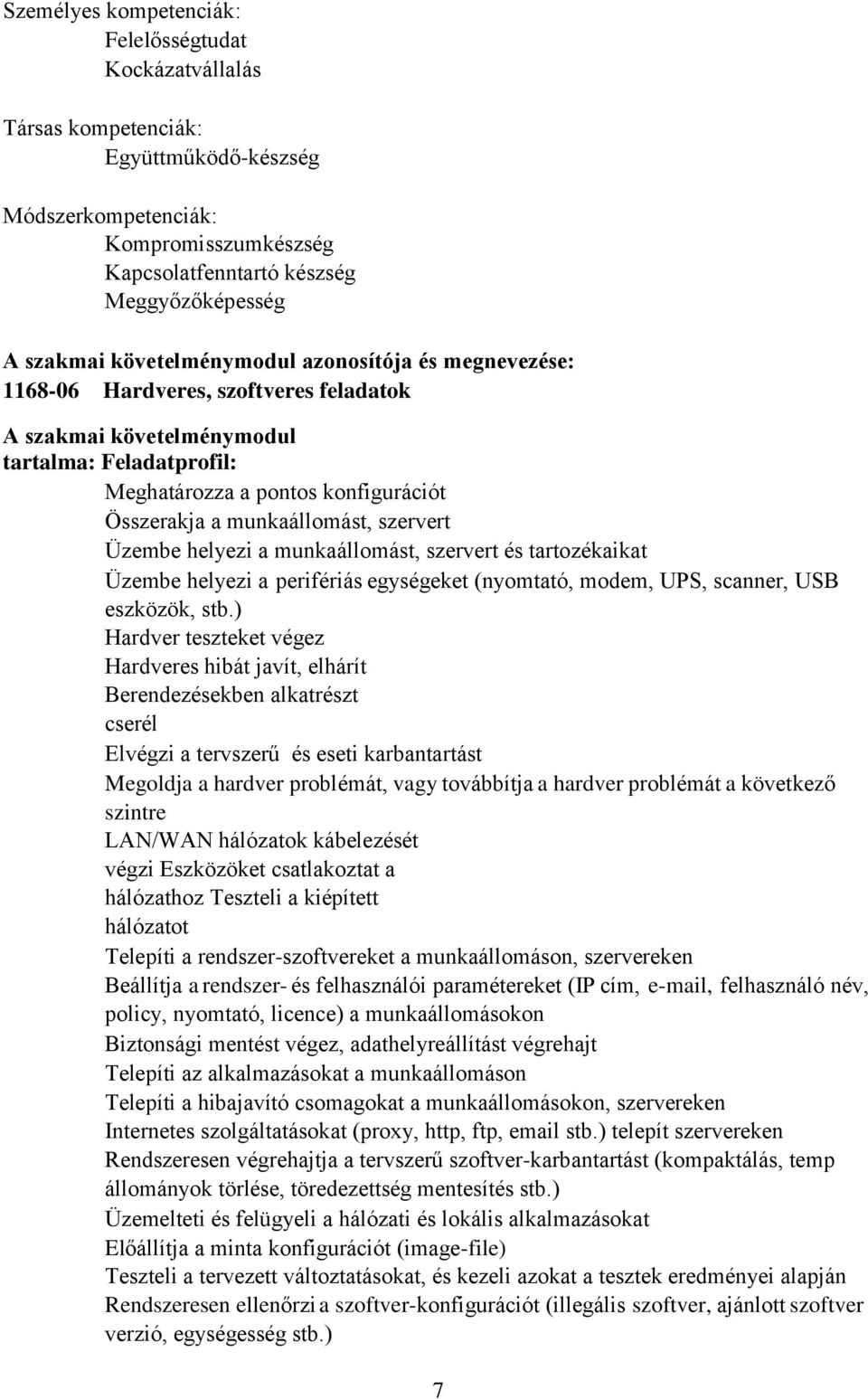 munkaállomást, szervert Üzembe helyezi a munkaállomást, szervert és tartozékaikat Üzembe helyezi a perifériás egységeket (nyomtató, modem, UPS, scanner, USB eszközök, stb.