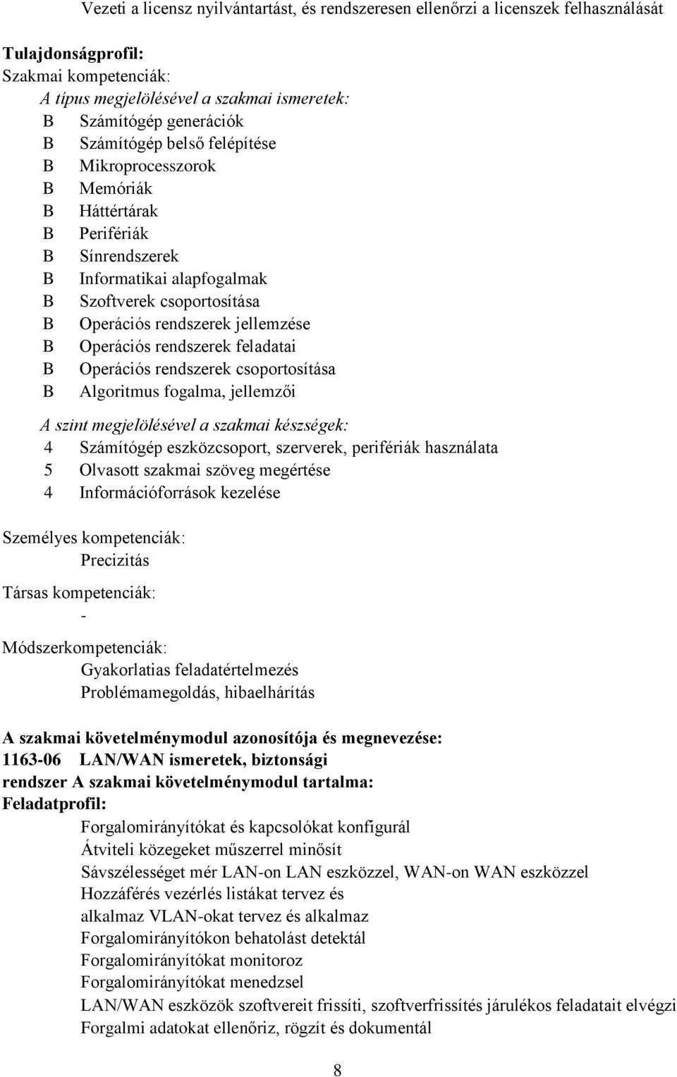 Operációs rendszerek feladatai B Operációs rendszerek csoportosítása B Algoritmus fogalma, jellemzői A szint megjelölésével a szakmai készségek: 4 Számítógép eszközcsoport, szerverek, perifériák