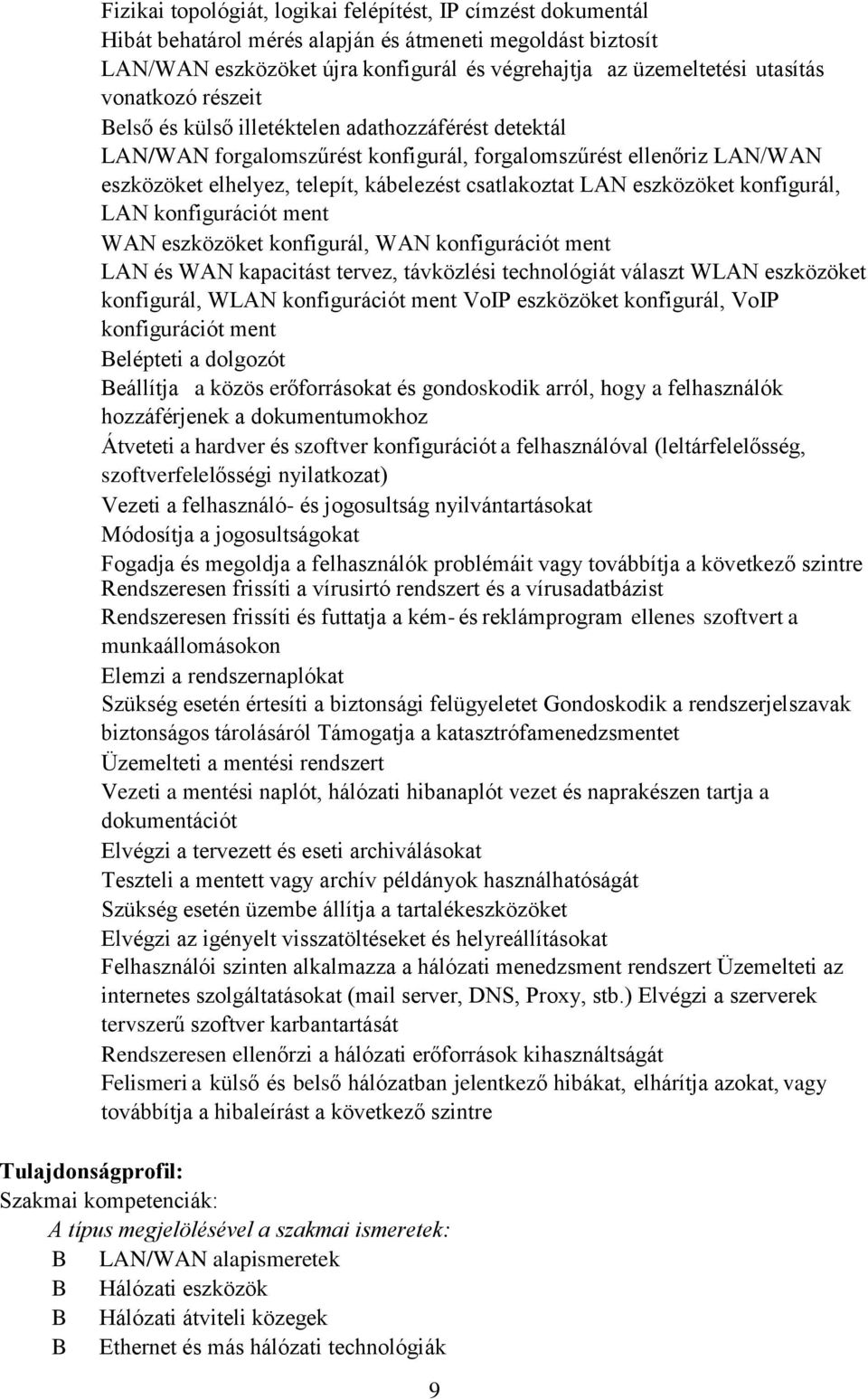 eszközöket konfigurál, LAN konfigurációt ment WAN eszközöket konfigurál, WAN konfigurációt ment LAN és WAN kapacitást tervez, távközlési technológiát választ WLAN eszközöket konfigurál, WLAN