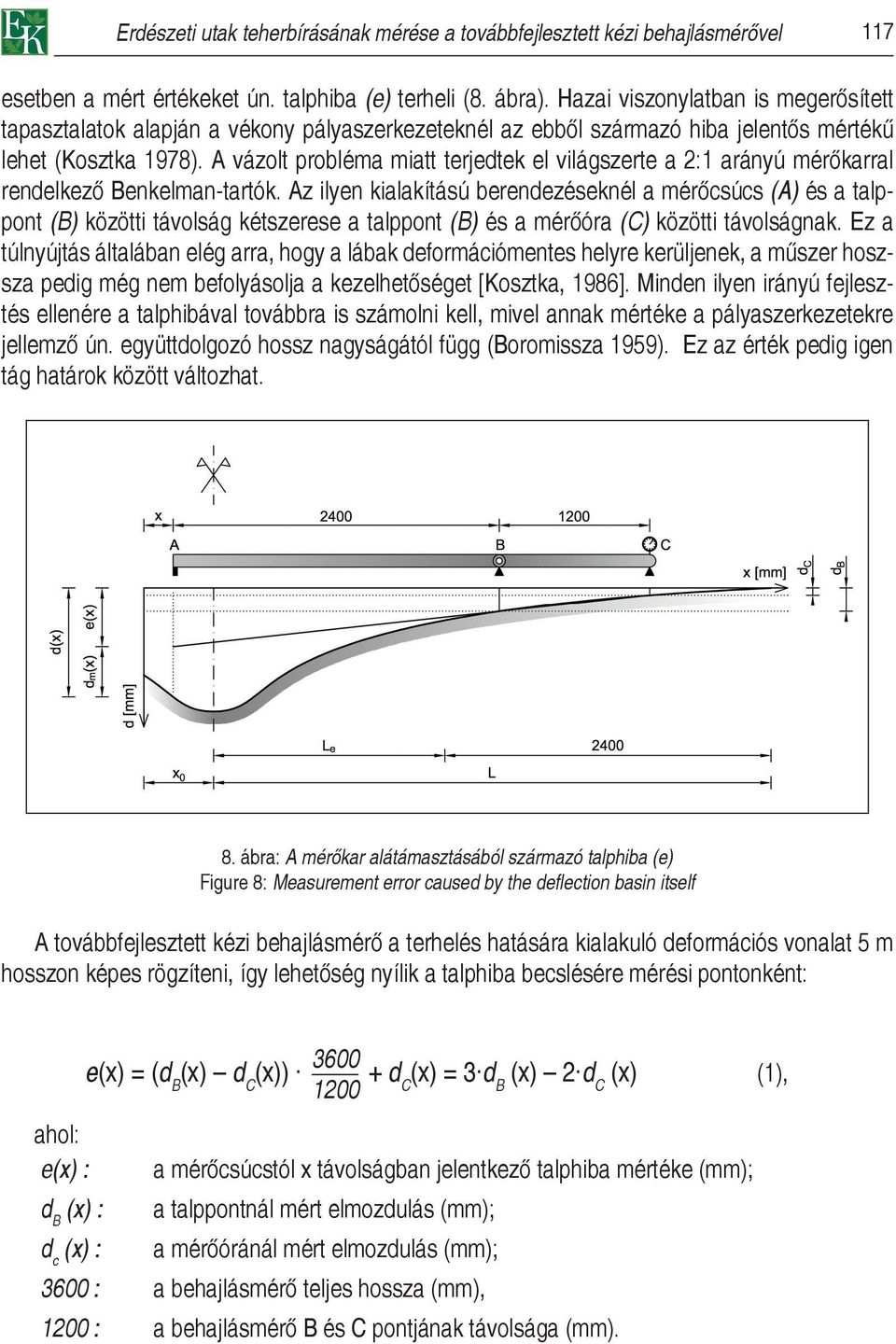 A vázolt probléma miatt terjedtek el világszerte a 2:1 arányú mérőkarral rendelkező Benkelman-tartók.