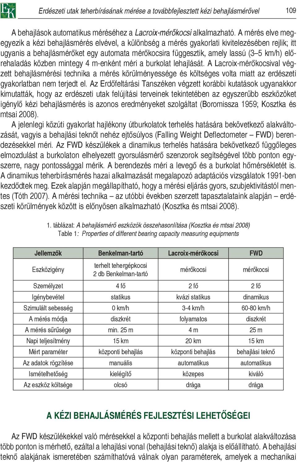 előrehaladás közben mintegy 4 m-enként méri a burkolat lehajlását.