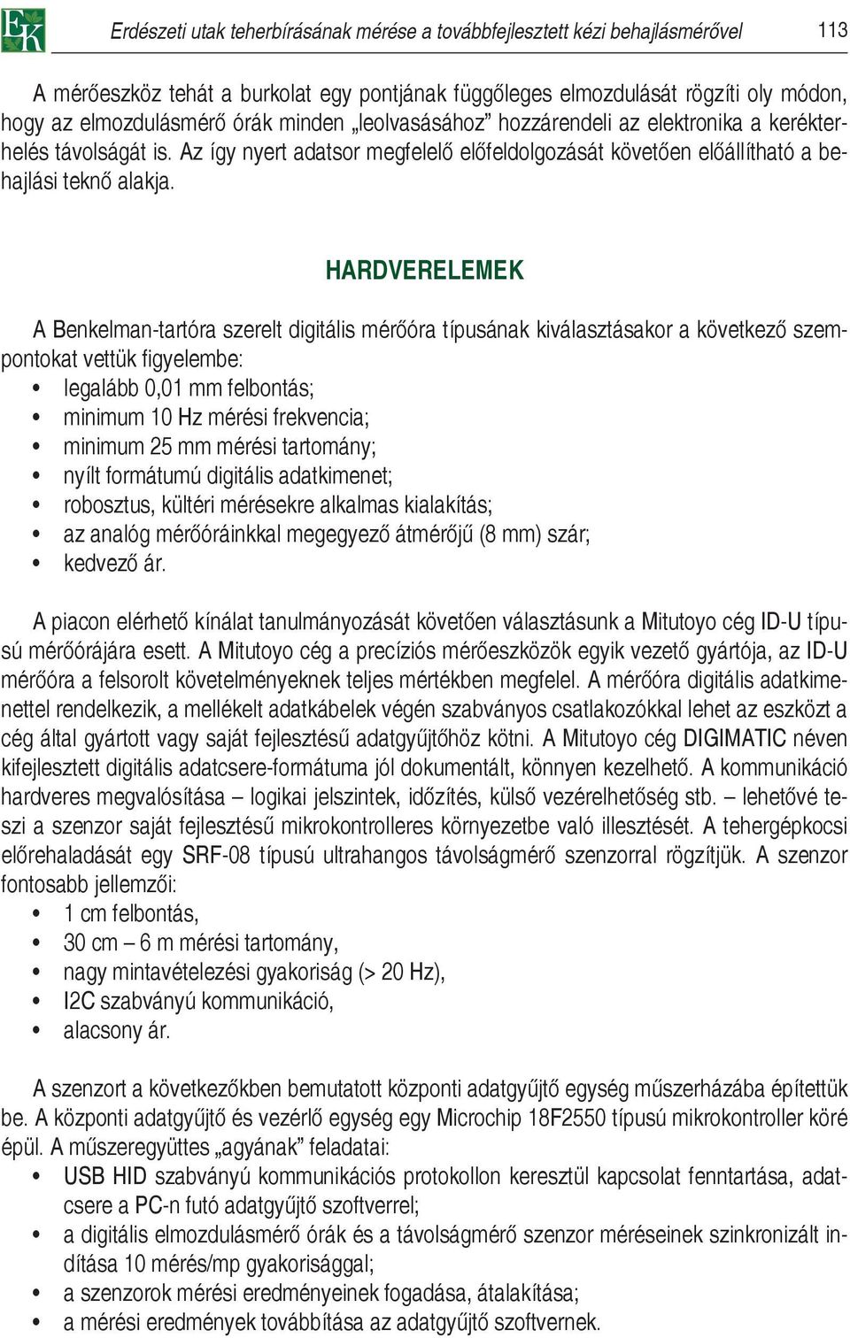 HARDVERELEMEK A Benkelman-tartóra szerelt digitális mérőóra típusának kiválasztásakor a következő szempontokat vettük figyelembe: legalább 0,01 mm felbontás; minimum 10 Hz mérési frekvencia; minimum