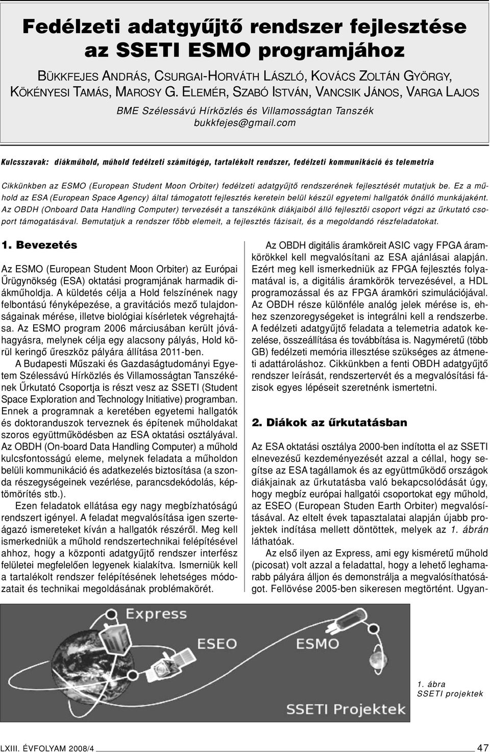 com Kulcsszavak: diákmûhold, mûhold fedélzeti számítógép, tartalékolt rendszer, fedélzeti kommunikáció és telemetria Cikkünkben az ESMO (European Student Moon Orbiter) fedélzeti adatgyûjtô