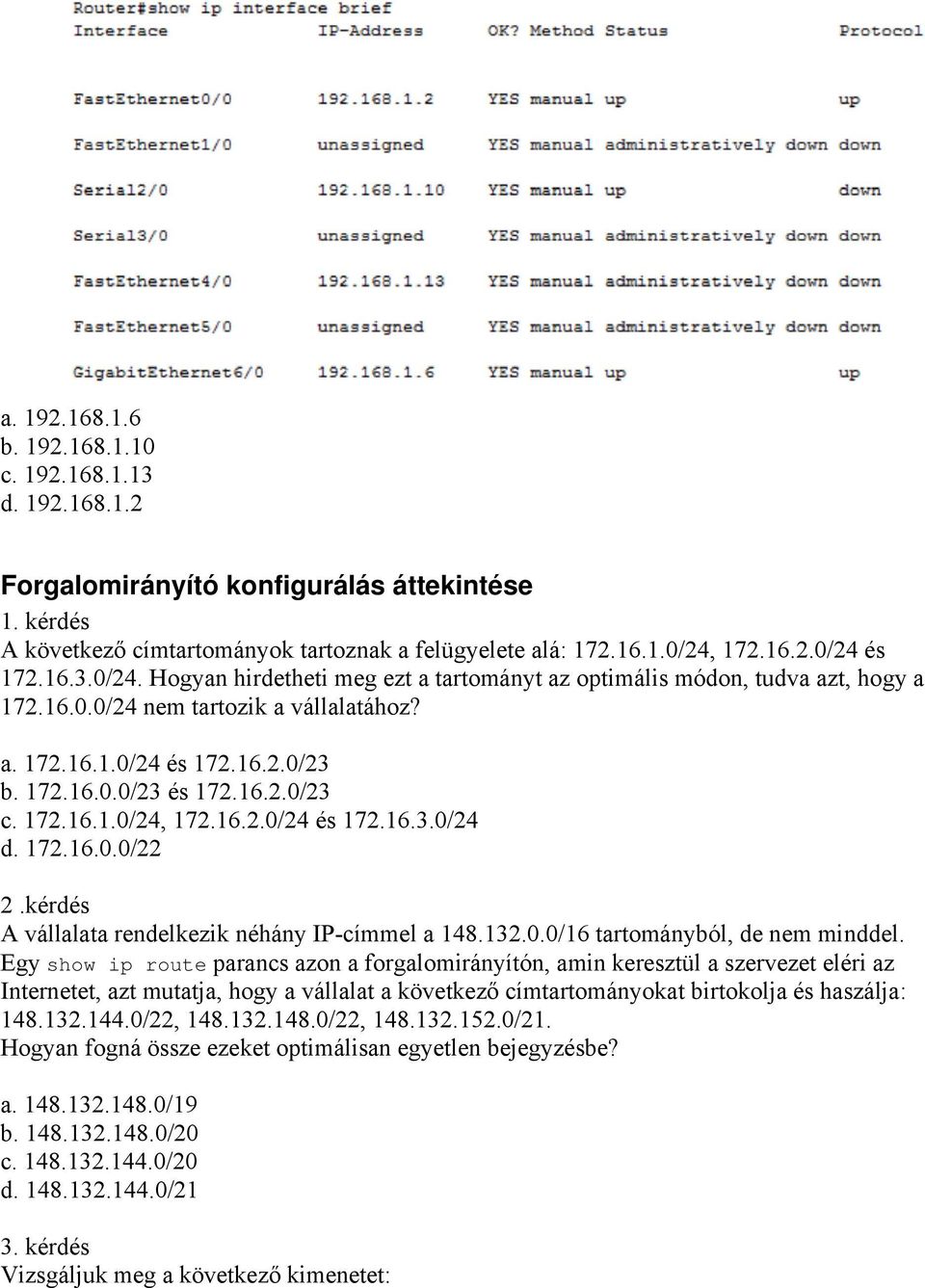 172.16.1.0/24, 172.16.2.0/24 és 172.16.3.0/24 d. 172.16.0.0/22 2.kérdés A vállalata rendelkezik néhány IP-címmel a 148.132.0.0/16 tartományból, de nem minddel.