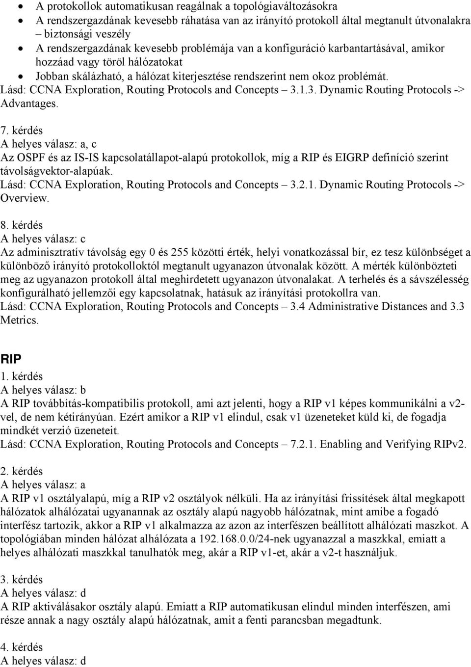 Lásd: CCNA Exploration, Routing Protocols and Concepts 3.1.3. Dynamic Routing Protocols -> Advantages. 7.