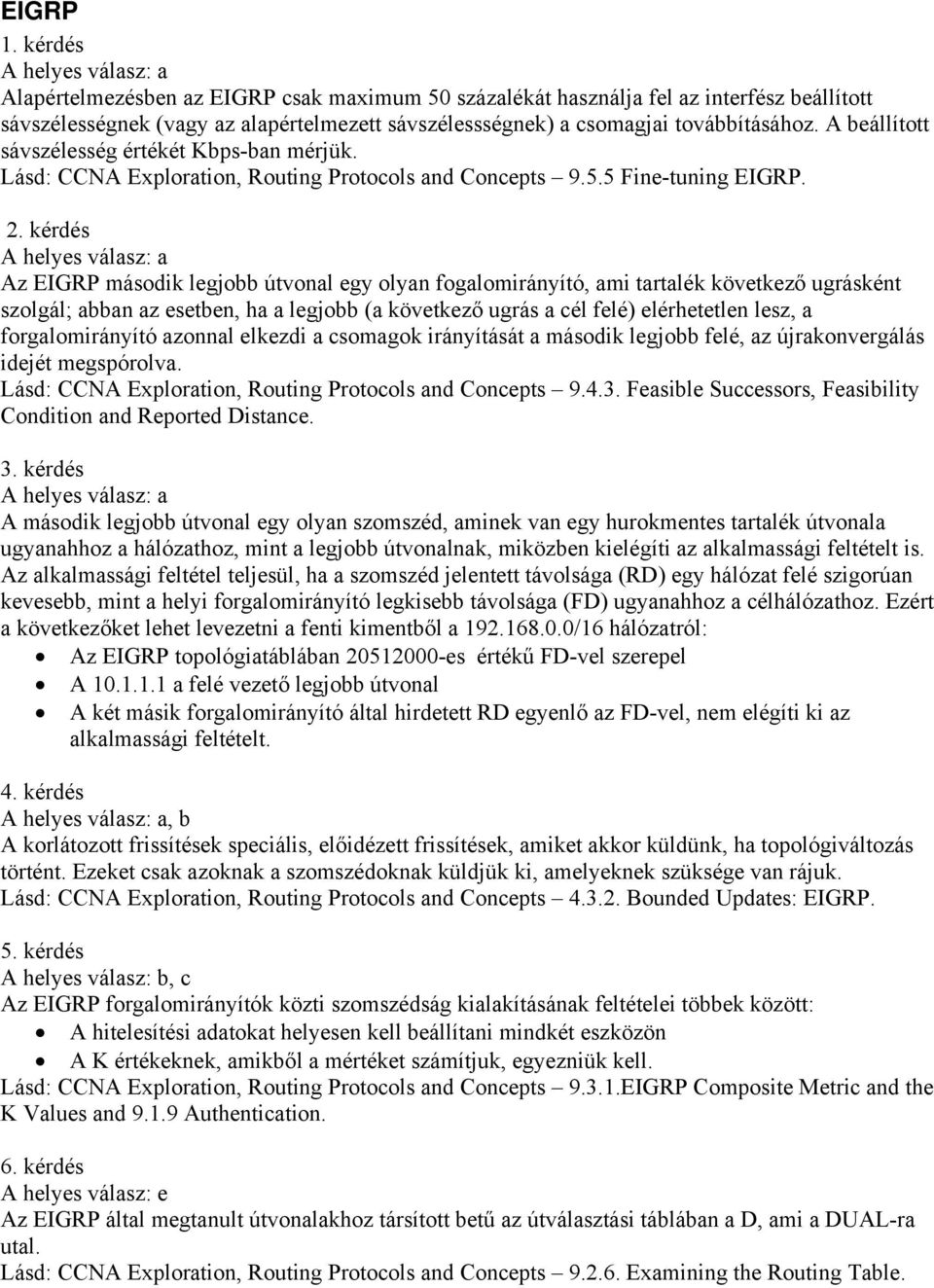 továbbításához. A beállított sávszélesség értékét Kbps-ban mérjük. Lásd: CCNA Exploration, Routing Protocols and Concepts 9.5.5 Fine-tuning EIGRP. 2.