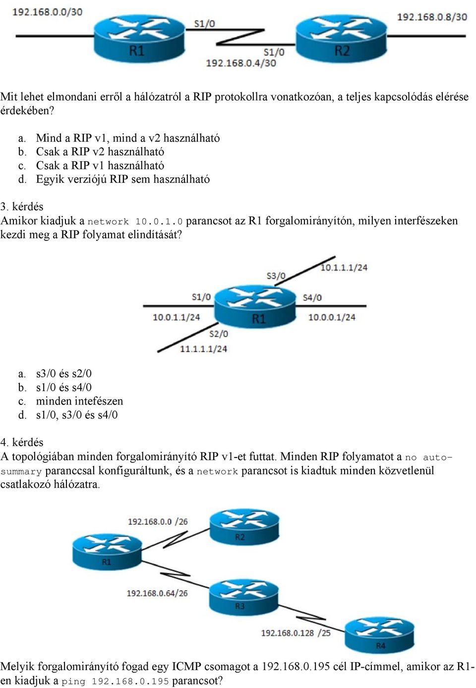 a. s3/0 és s2/0 b. s1/0 és s4/0 c. minden intefészen d. s1/0, s3/0 és s4/0 4. kérdés A topológiában minden forgalomirányító RIP v1-et futtat.