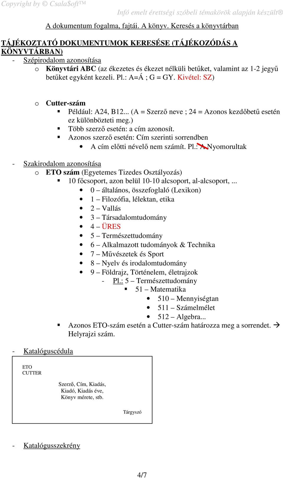 egyként kezeli. Pl.: A=Á ; G = GY. Kivétel: SZ) o Cutter-szám Például: A24, B12... (A = Szerző neve ; 24 = Azonos kezdőbetű esetén ez különbözteti meg.) Több szerző esetén: a cím azonosít.